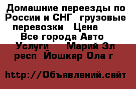 Домашние переезды по России и СНГ, грузовые перевозки › Цена ­ 7 - Все города Авто » Услуги   . Марий Эл респ.,Йошкар-Ола г.